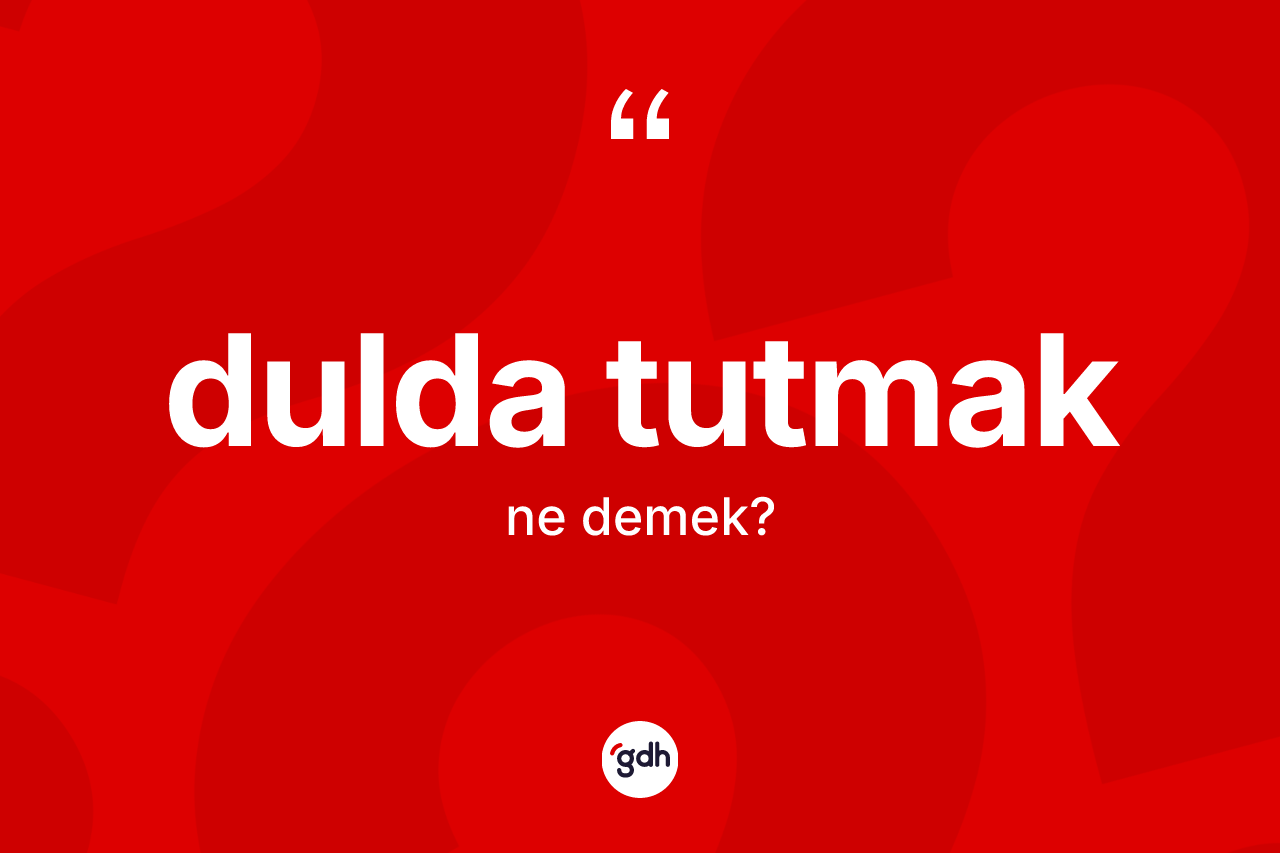 Dulda tutmak ne demek? Dulda tutmak ifadesinin özellikleri nelerdir?