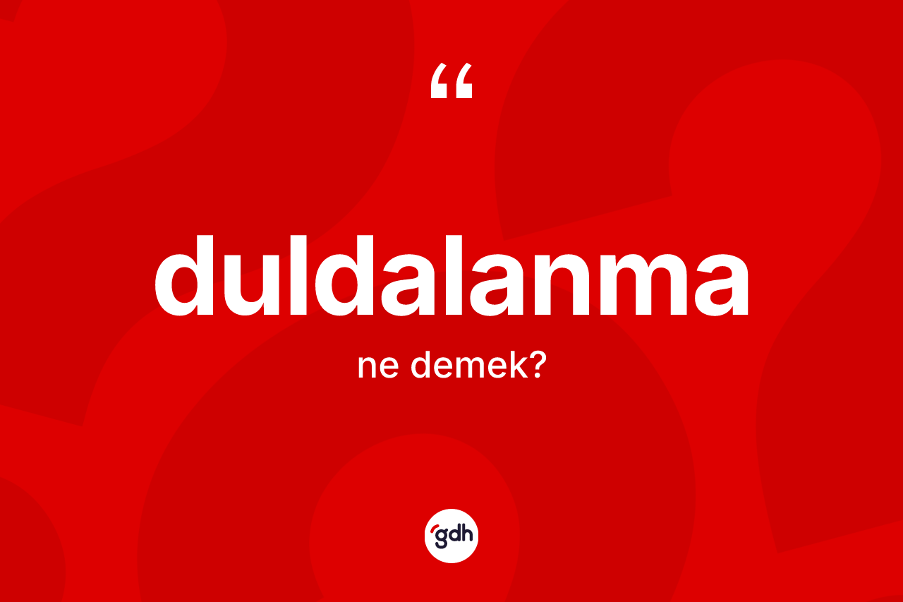 Duldalanma ne anlama gelir? Duldalanmanın TDK'ya göre anlamı nedir?