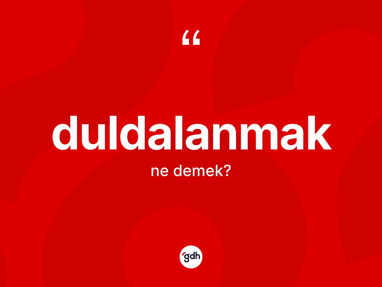 Duldalanmak kelimesinin tanımı nedir? Duldalanmağın sözlükteki anlamı nedir?