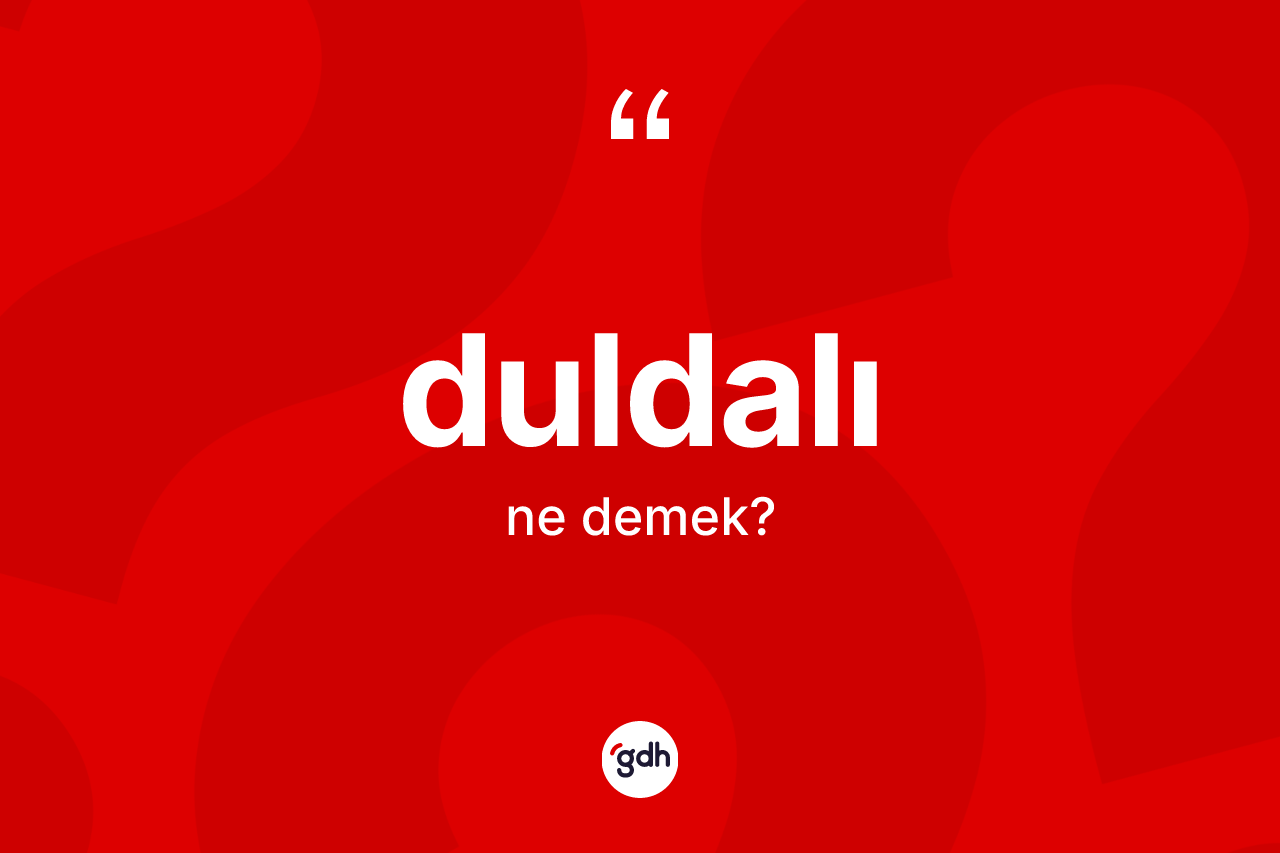 Duldalı kelimesinin tanımı nedir? Duldalı kelimesinin TDK'ya göre açıklaması nedir?