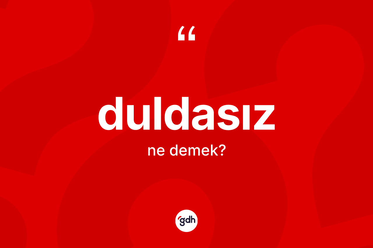 Duldasız ne demek? Duldasızın halk arasındaki kullanımı nasıldır?