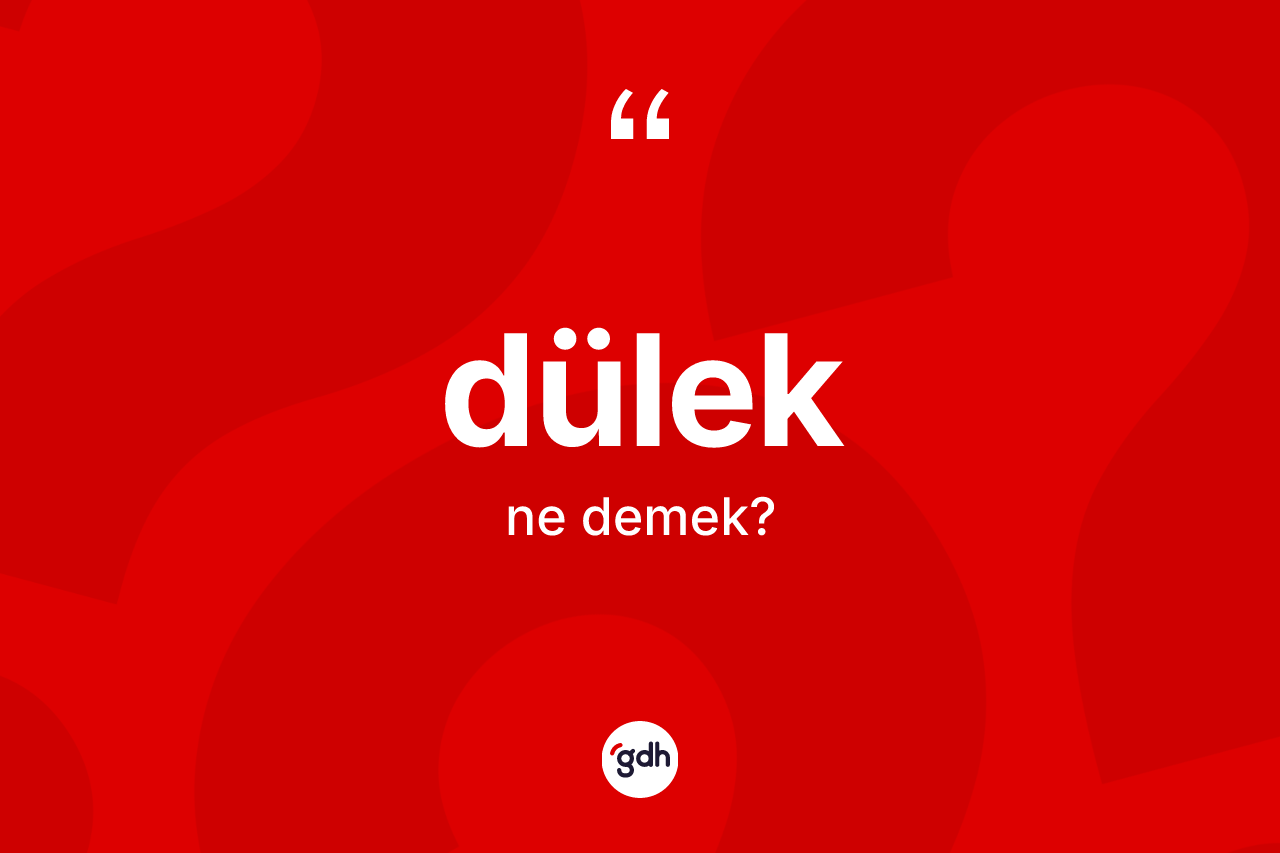 Dülek kelimesinin tanımı nedir?