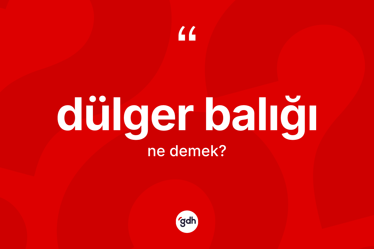 Dülger balığı kelimesi ne demek?