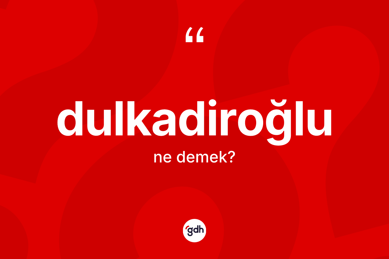 Dulkadiroğlu nedir? Dulkadiroğlu'nun halk arasındaki kullanımı nasıldır?