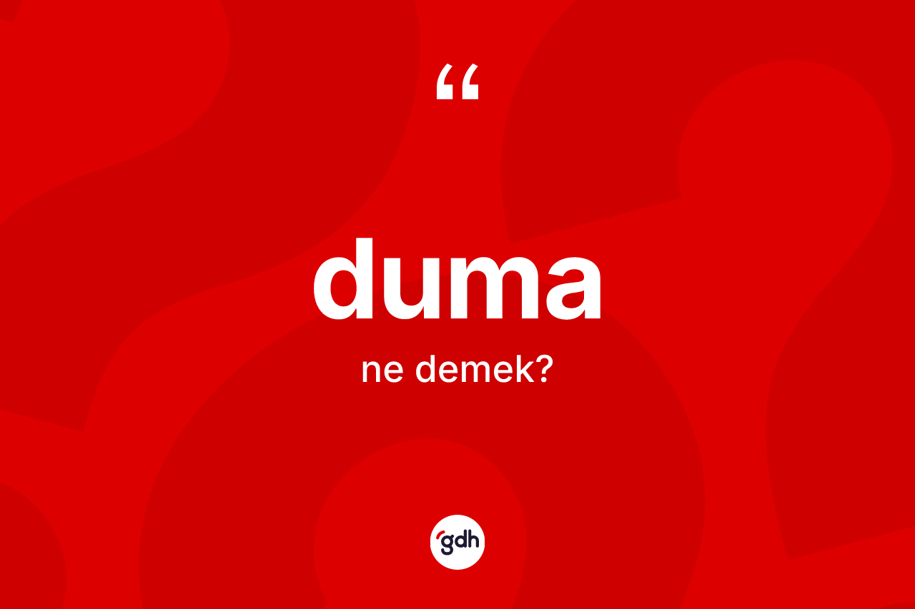 Duma kelimesinin tanımı nedir? Duma'nın TDK'ya göre anlamı nedir?