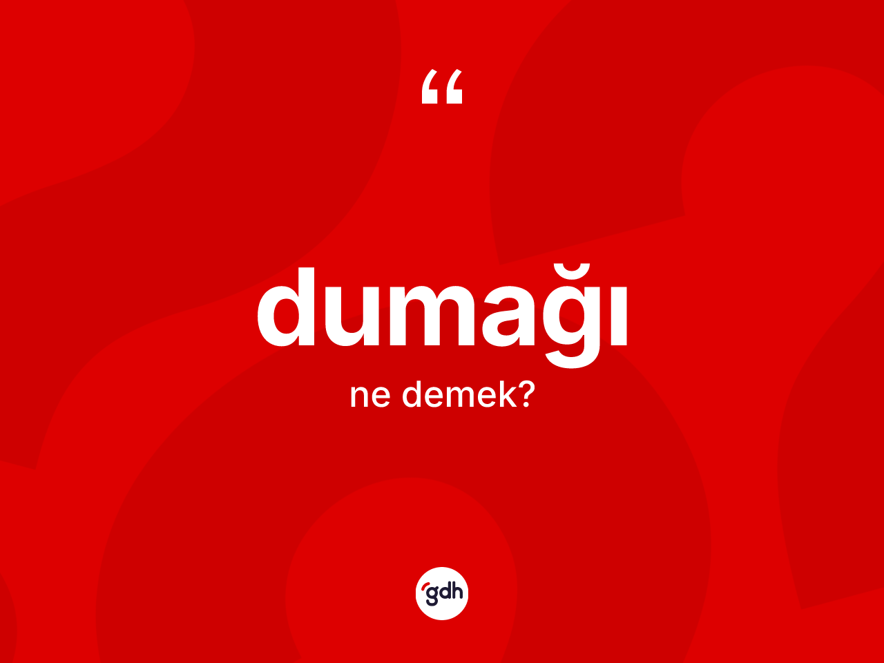 Dumağı ne anlama gelir? Dumağının sözlükteki anlamı nedir?