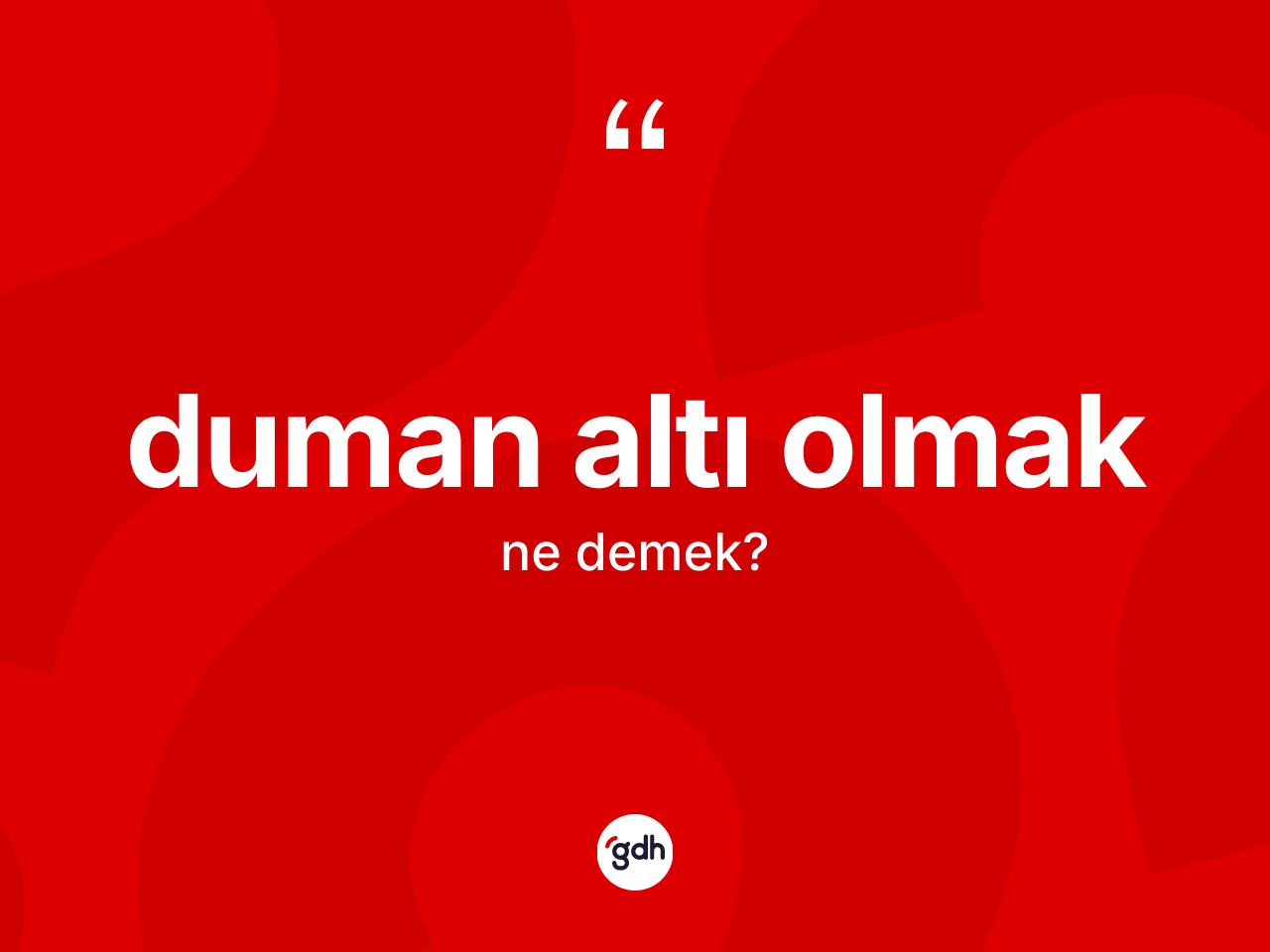 Duman altı olmak ifadesi ne demektir? Duman altı olmak ifadesinin kaç farklı anlamı var?