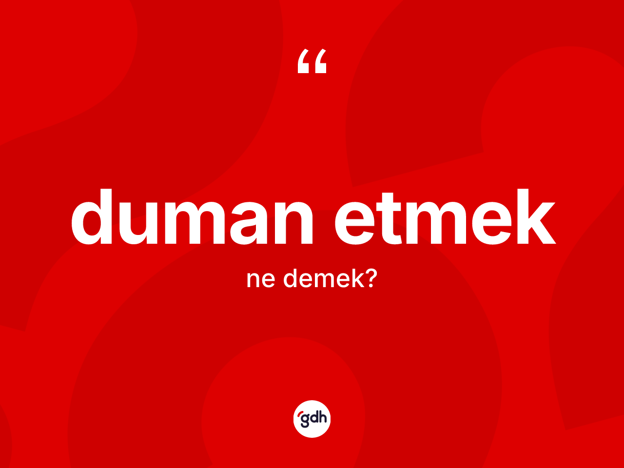 Duman etmek ifadesi nedir? Duman etmek sözünün TDK'ya göre anlamı nedir?