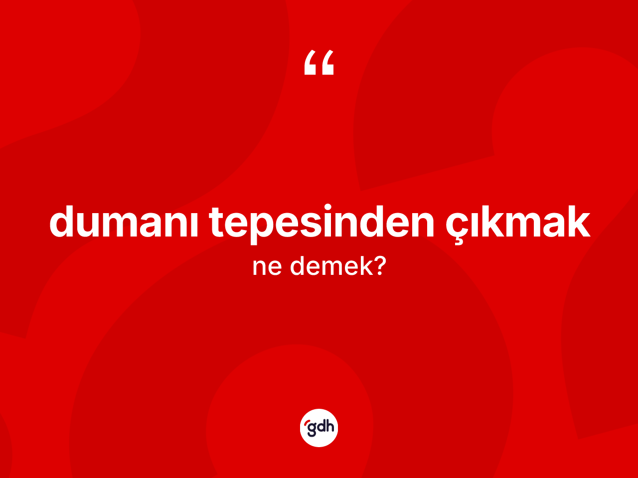 Dumanı tepesinden çıkmak ifadesi ne demektir? Dumanı tepesinden çıkmak sözü nerede kullanılır?