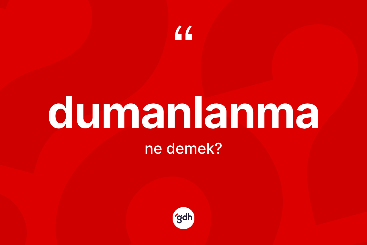 Dumanlanma ne anlama gelir? Dumanlanmanın TDK'ya göre anlamı nedir?