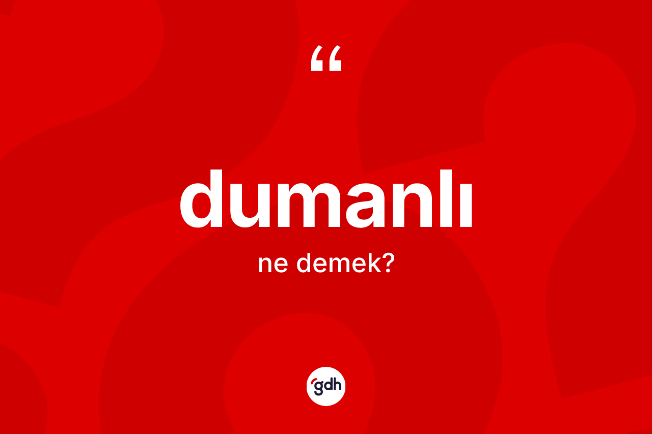 Dumanlı kelimesinin sözlükteki tanımı nedir? Dumanlı kelimesinin TDK'ya göre açıklaması nedir?