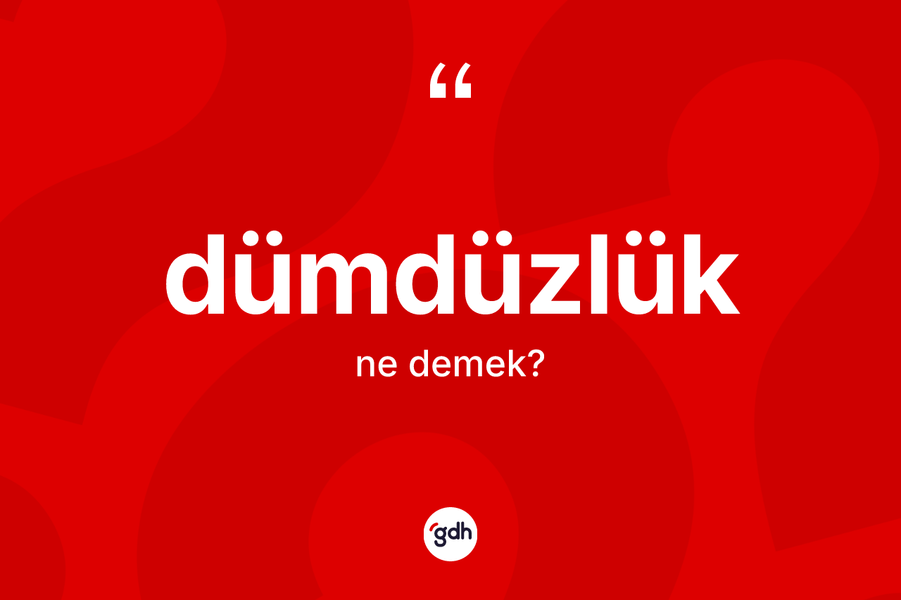 Dümdüzlük kelimesi ne anlama gelir? Dümdüzlük kelimesinin kaç farklı anlamı var?