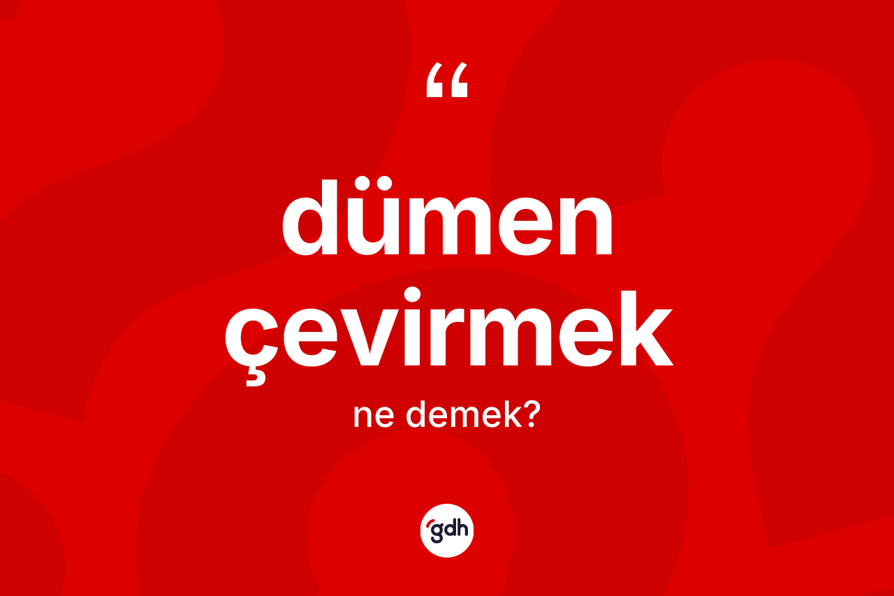 Dümen çevirmek ifadesi ne anlama gelir?