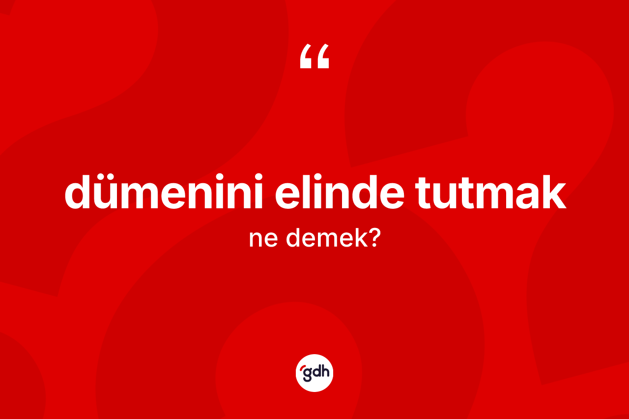 Dümenini elinde tutmak sözü ne demektir?
