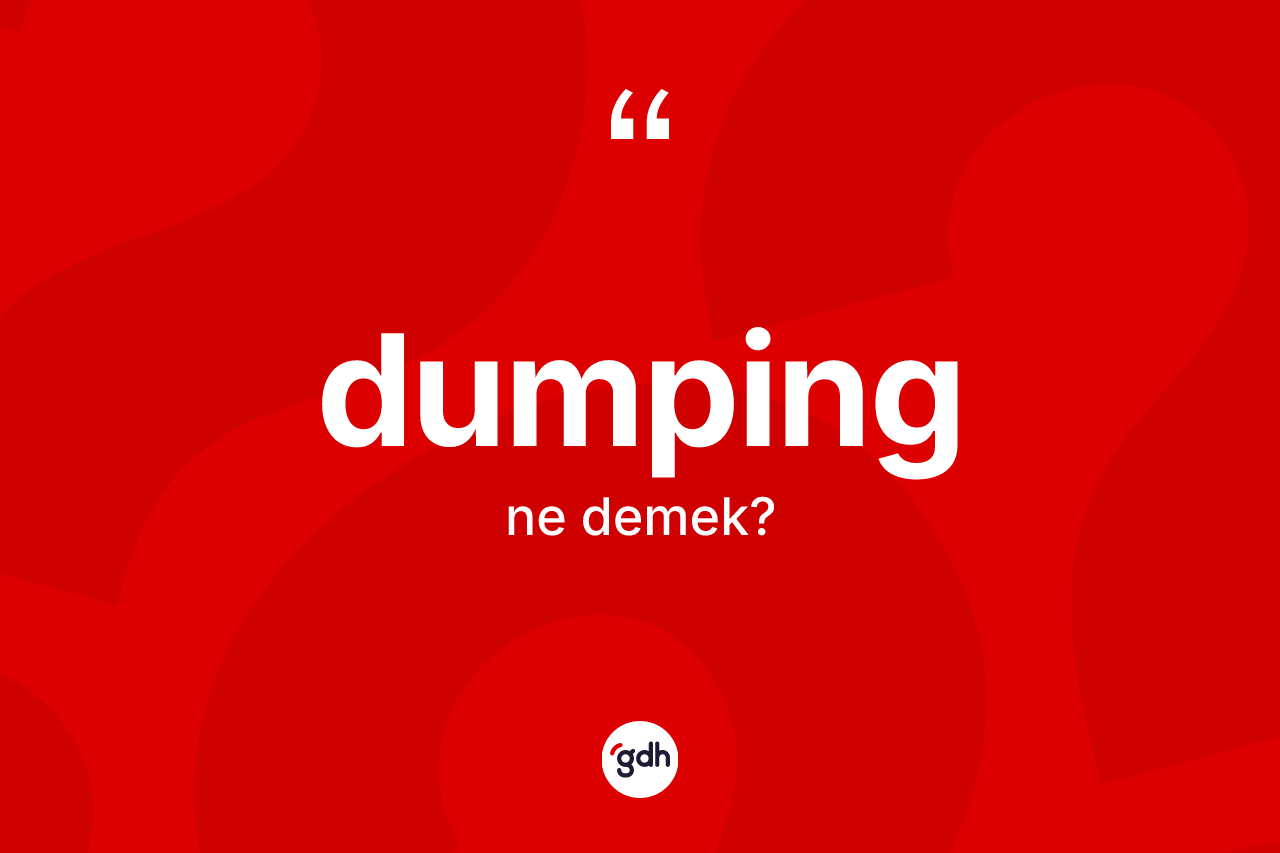 Dumping nedir? Dumpingin sözlükteki anlamı nedir?