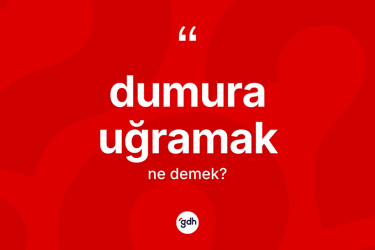 Dumura uğramak ifadesi ne demektir?
