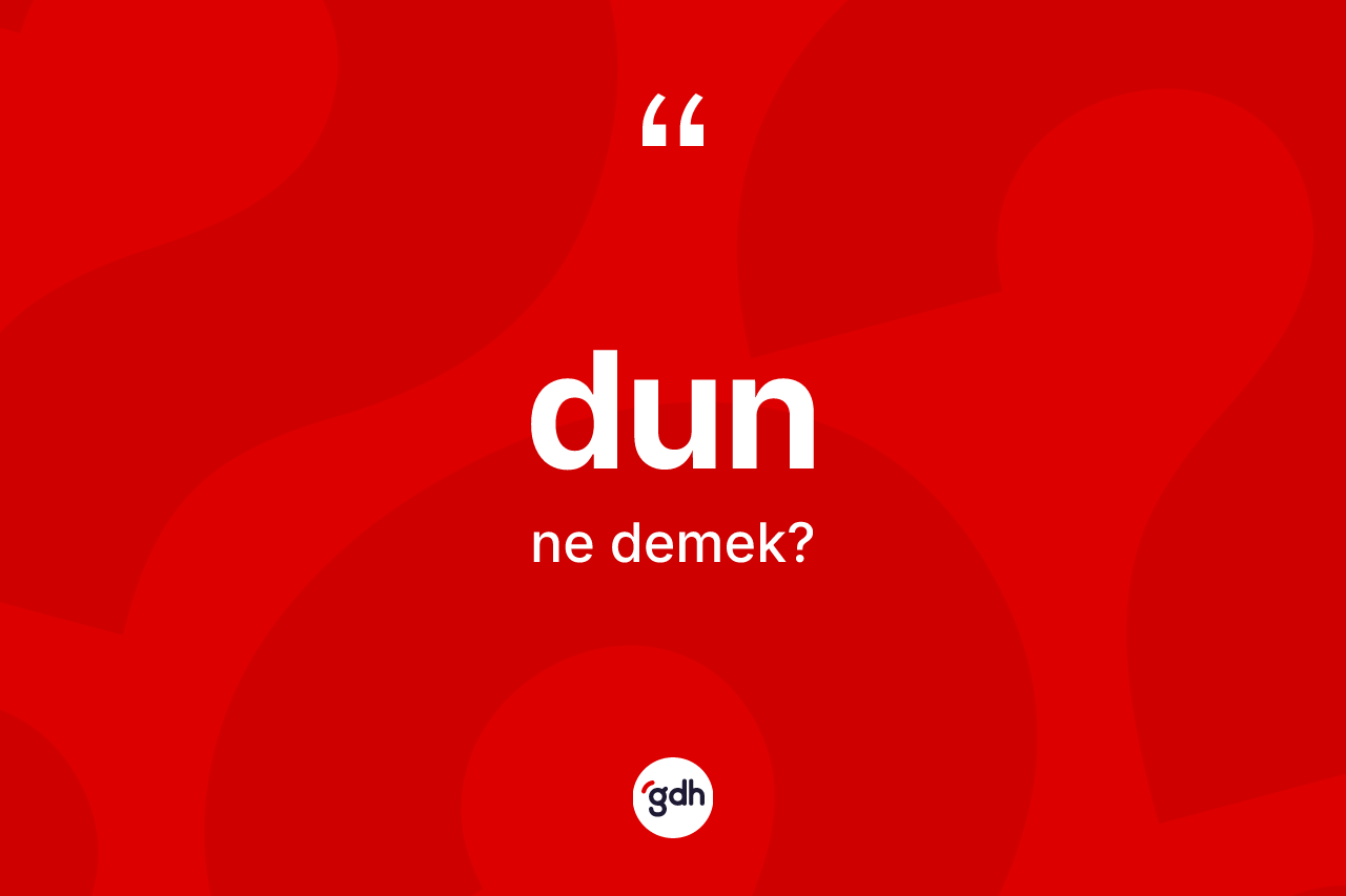 Dun kelimesinin tanımı nedir? Dun kelimesinin TDK'ya göre açıklaması nedir?