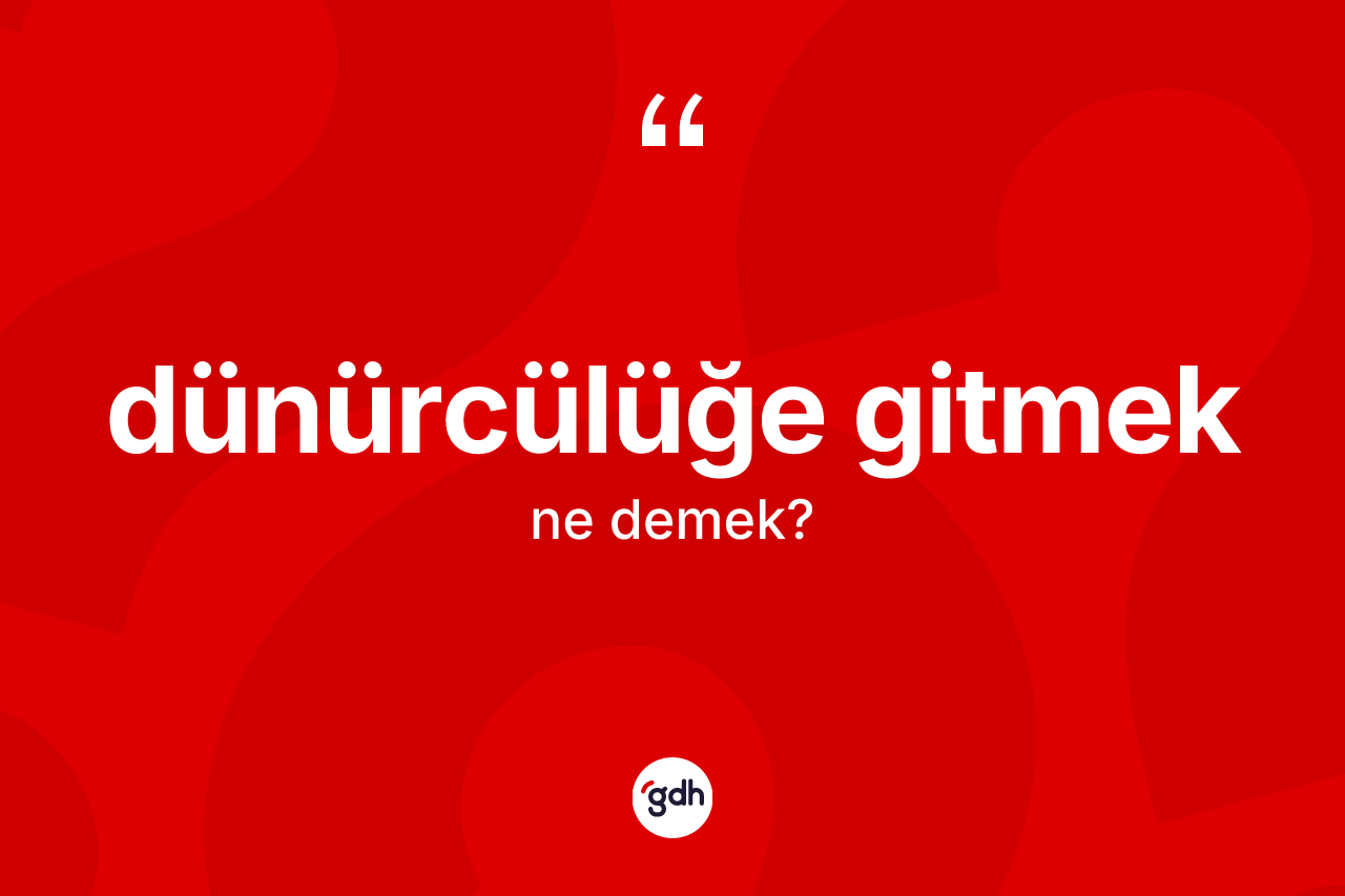 Dünürcülüğe gitmek ifadesinin anlamı nedir?