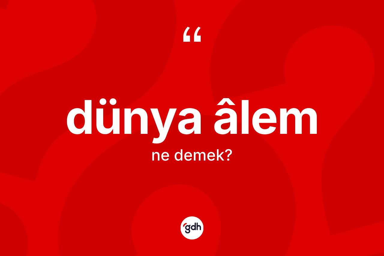 Dünya âlem kelimesi nedir? Dünya âlemin TDK'ya göre anlamı nedir?