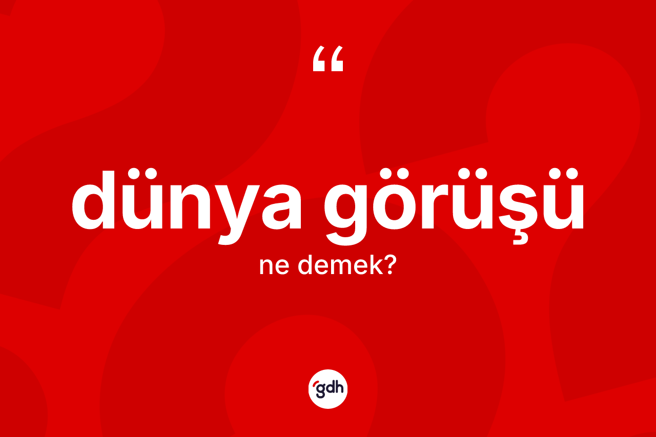 Dünya görüşü nedir? Dünya görüşünün halk arasındaki kullanımı nasıldır?
