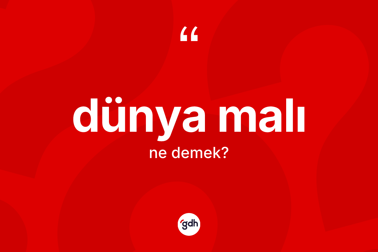 Dünya malı kelimesi ne demek?