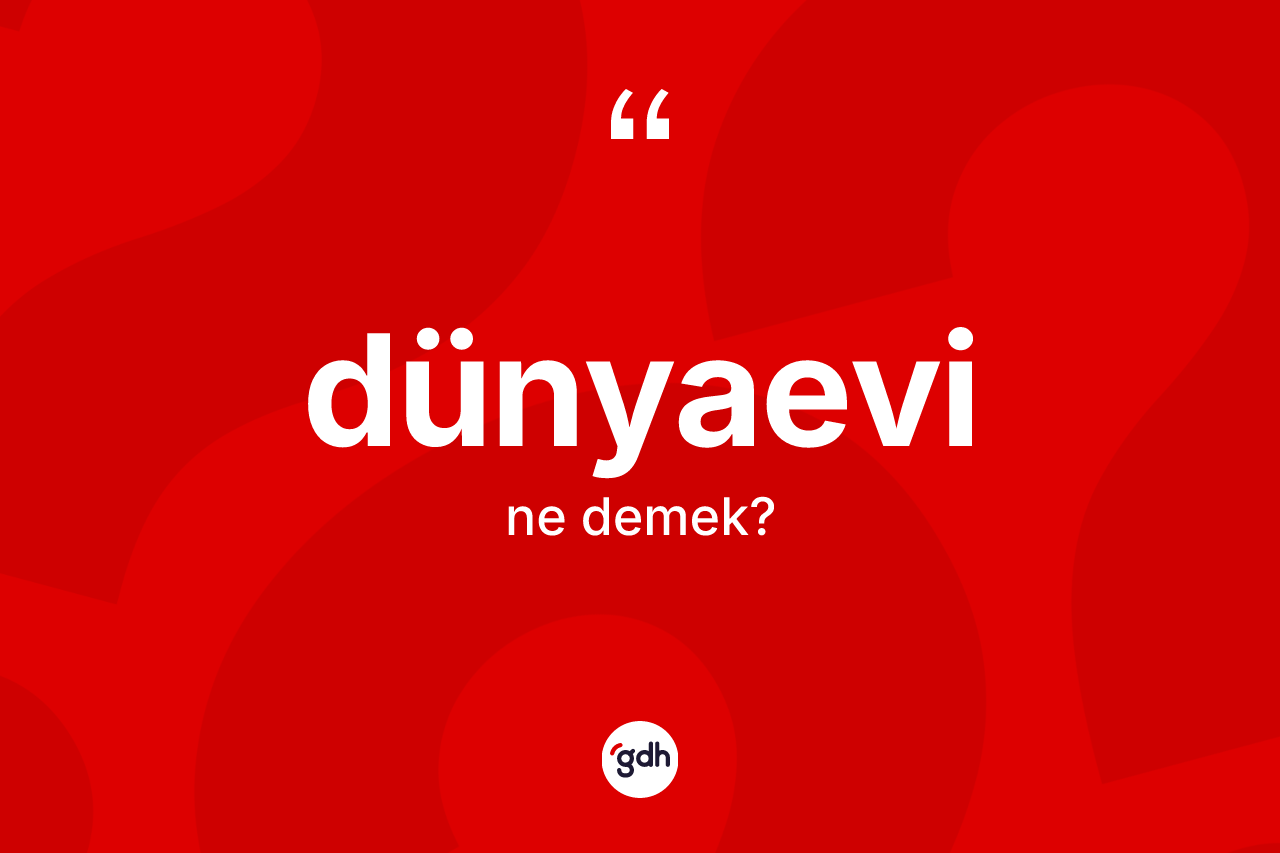Dünyaevi kelimesi nedir? Dünyaevi kelimesinin TDK'ya göre açıklaması nedir?