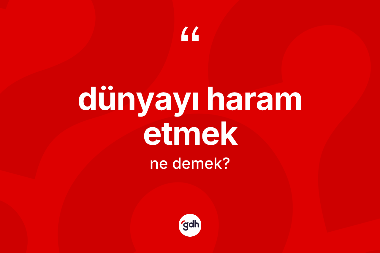 Dünyayı haram etmek ne demek?