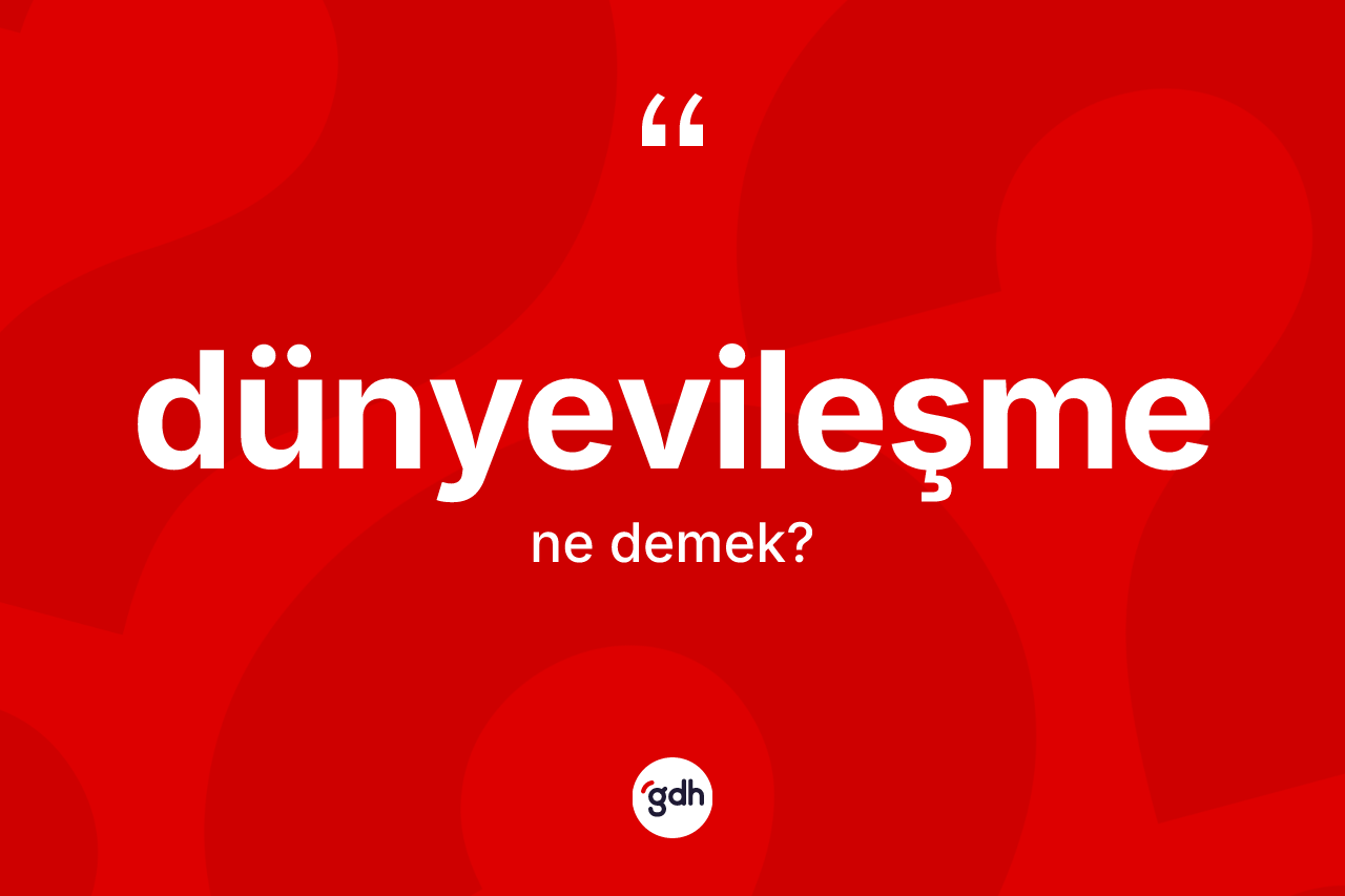 Dünyevileşme kelimesinin sözlükteki tanımı nedir?