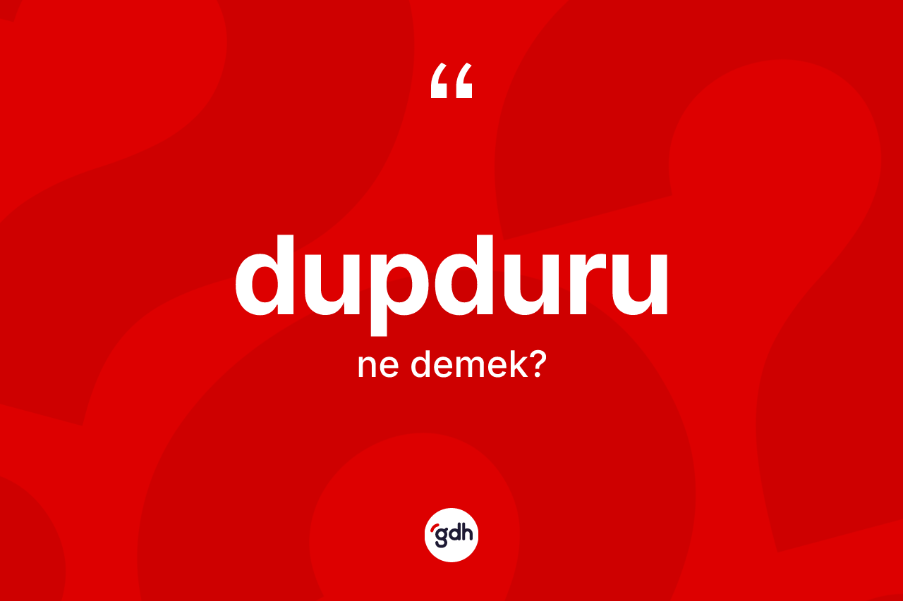 Dupduru kelimesinin anlamı nedir? Dupduru kelimesinin özellikleri nelerdir?