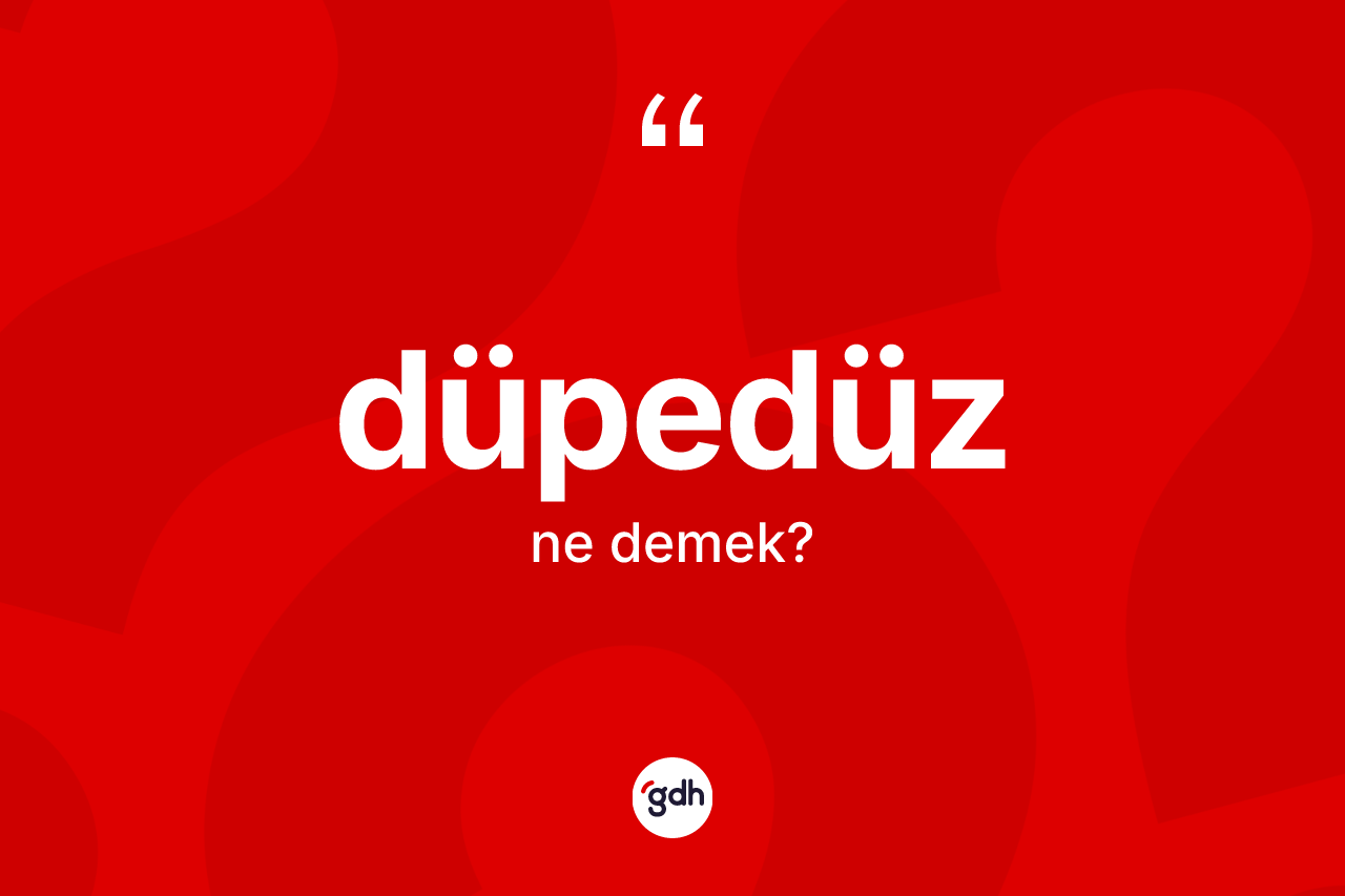 Düpedüz kelimesinin sözlükteki tanımı nedir?