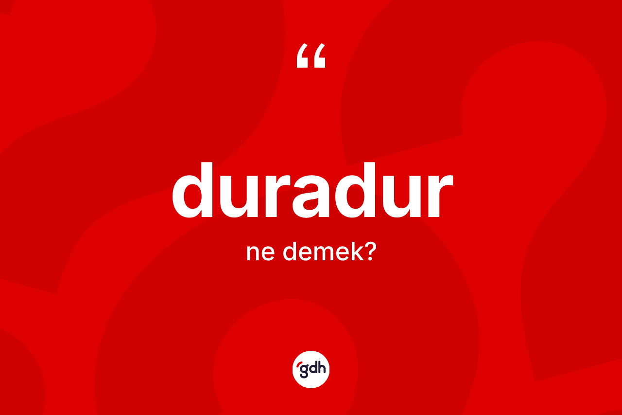 Duradur kelimesinin tanımı nedir?