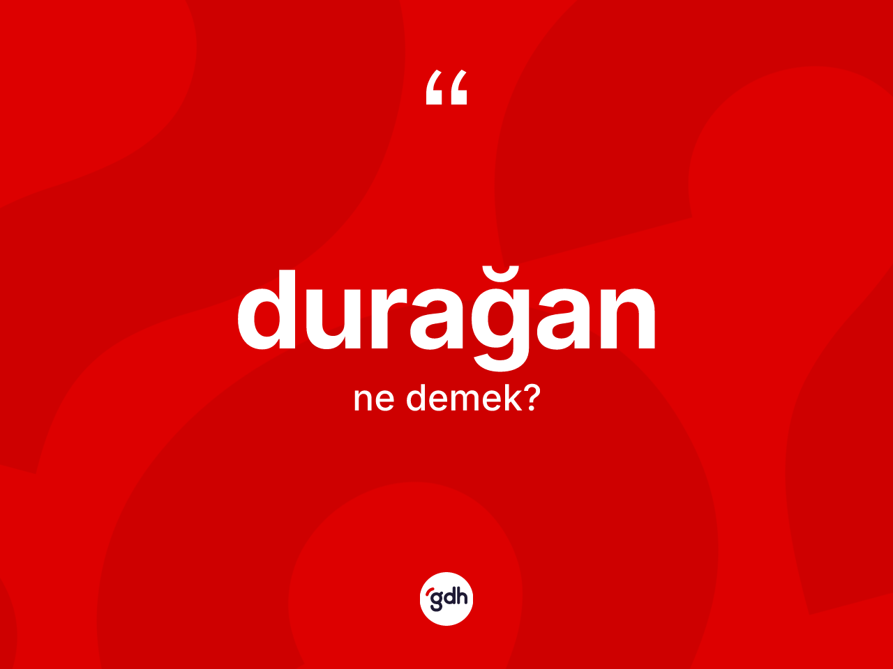 Durağan ne demek? Durağan kelimesinin TDK'ya göre açıklaması nedir?