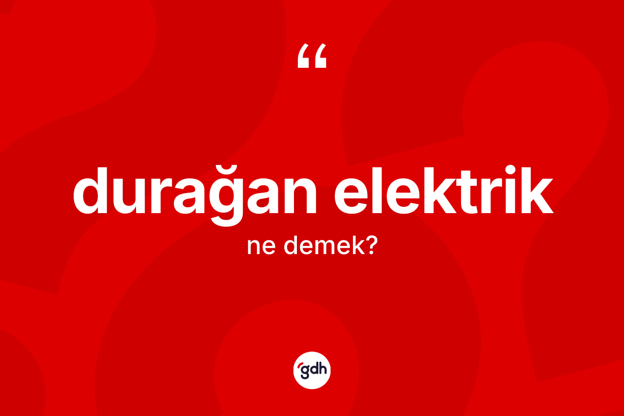 Durağan elektrik kelimesinin sözlükteki tanımı nedir?