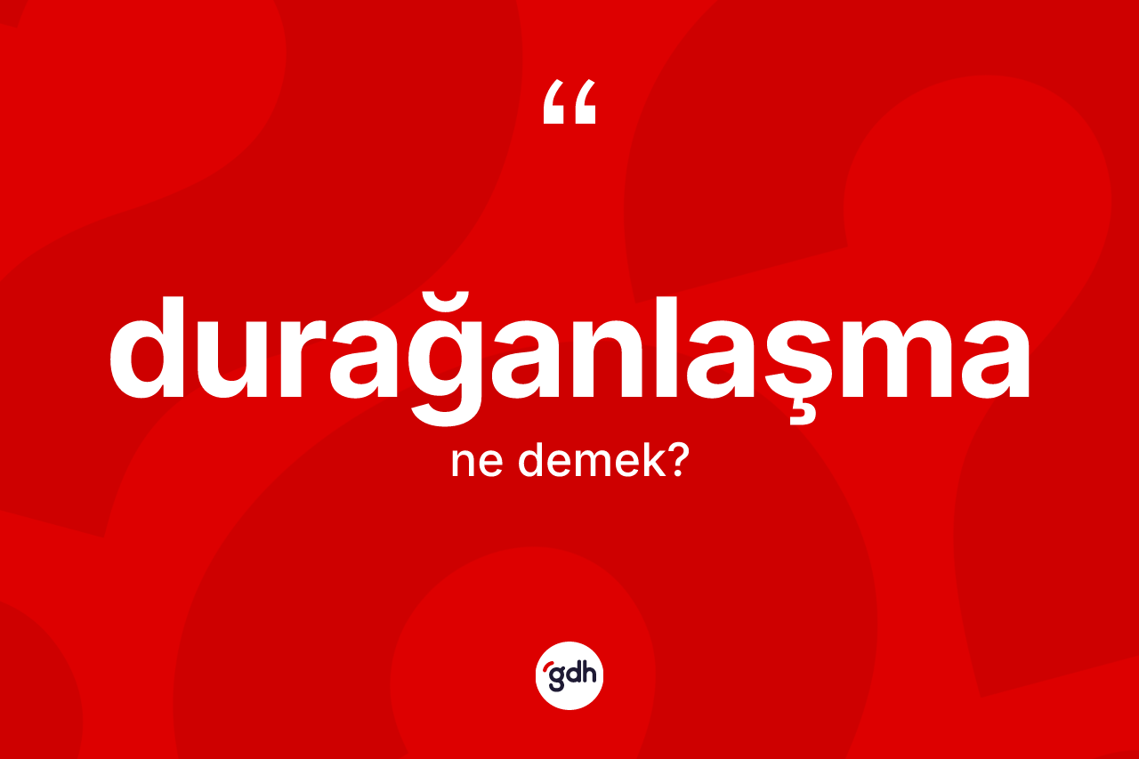 Durağanlaşma kelimesinin anlamı nedir? Durağanlaşma kelimesinin TDK anlamı nedir?