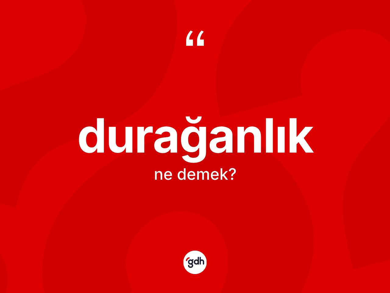 Durağanlık ne demek? Durağanlığın TDK'ya göre anlamı nedir?