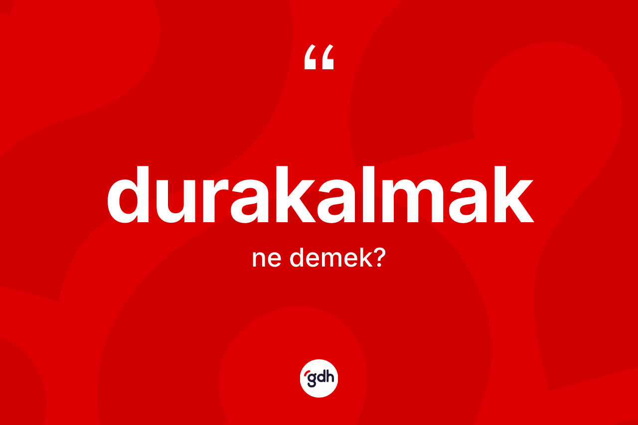 Durakalmak kelimesinin tanımı nedir? Durakalmağın TDK'ya göre anlamı nedir?