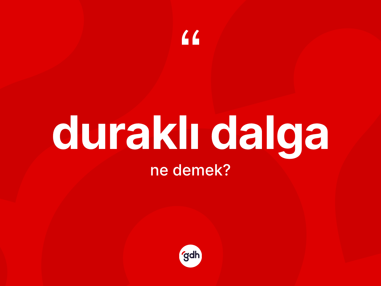 Duraklı dalga kelimesinin tanımı nedir? Duraklı dalga kelimesinin özellikleri nelerdir?