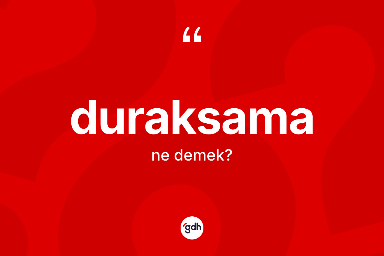 Duraksama kelimesinin anlamı nedir? Duraksamanın kısaca tanımı nedir?