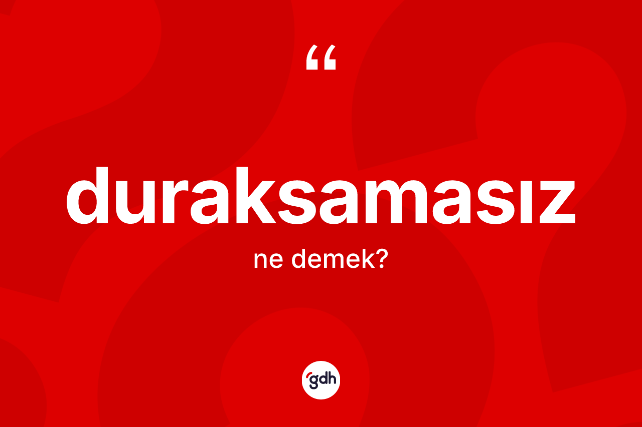 Duraksamasız kelimesinin tanımı nedir? Duraksamasızın halk arasındaki kullanımı nasıldır?