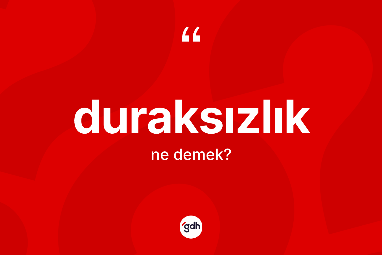 Duraksızlık kelimesi nedir? Duraksızlığın halk arasındaki kullanımı nasıldır?