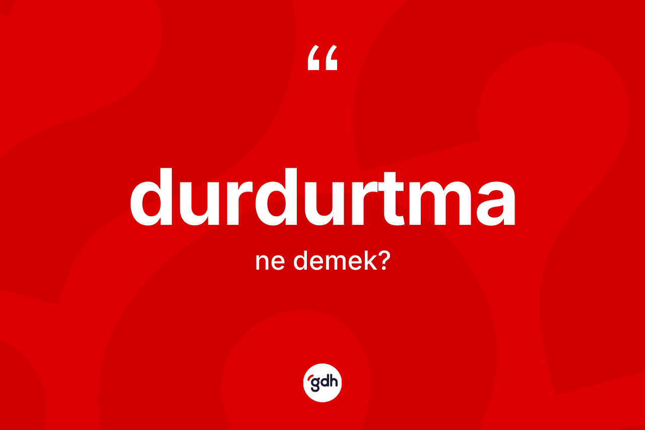 Durdurtma kelimesinin sözlükteki tanımı nedir? Durdurtmanın TDK'ya göre anlamı nedir?