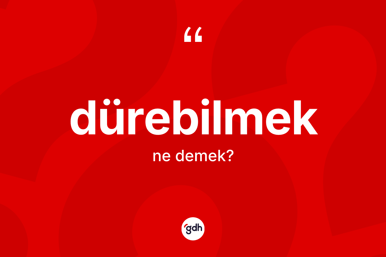 Dürebilmek kelimesinin anlamı nedir? Dürebilmeğin TDK'ya göre anlamı nedir?