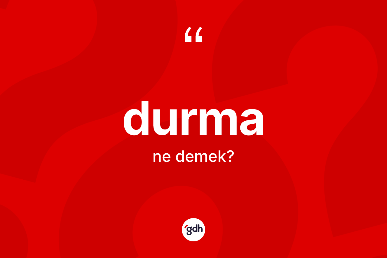 Durma kelimesinin sözlükteki tanımı nedir?