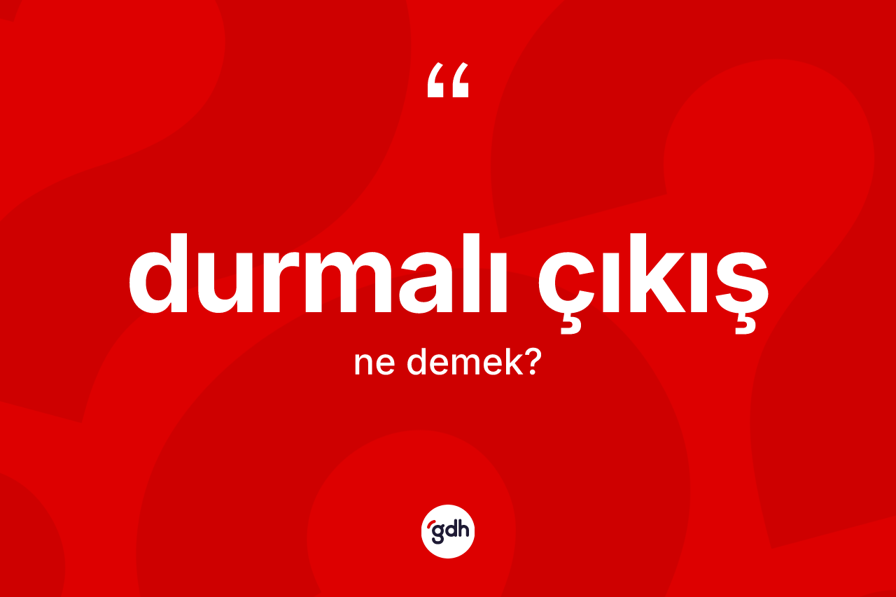 Durmalı çıkış ne anlama gelir? Durmalı çıkışın kısaca tanımı nedir?