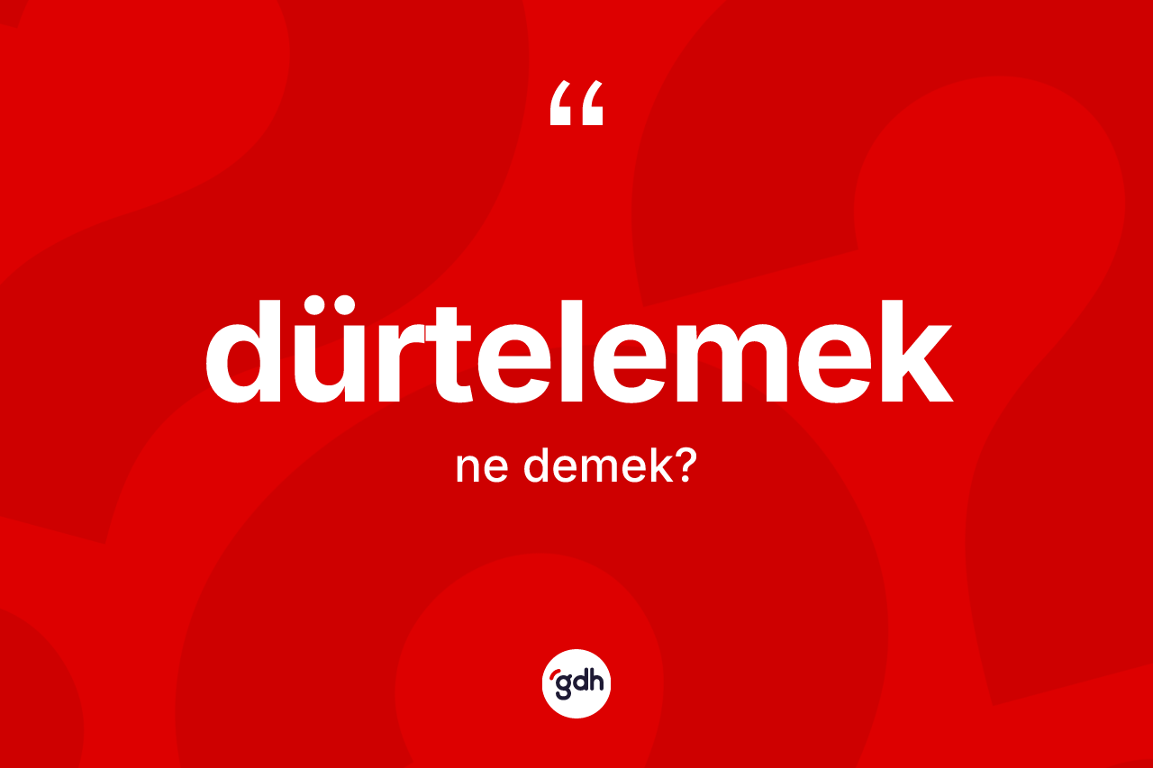 Dürtelemek kelimesinin sözlükteki tanımı nedir? Dürtelemeğin TDK'ya göre anlamı nedir?