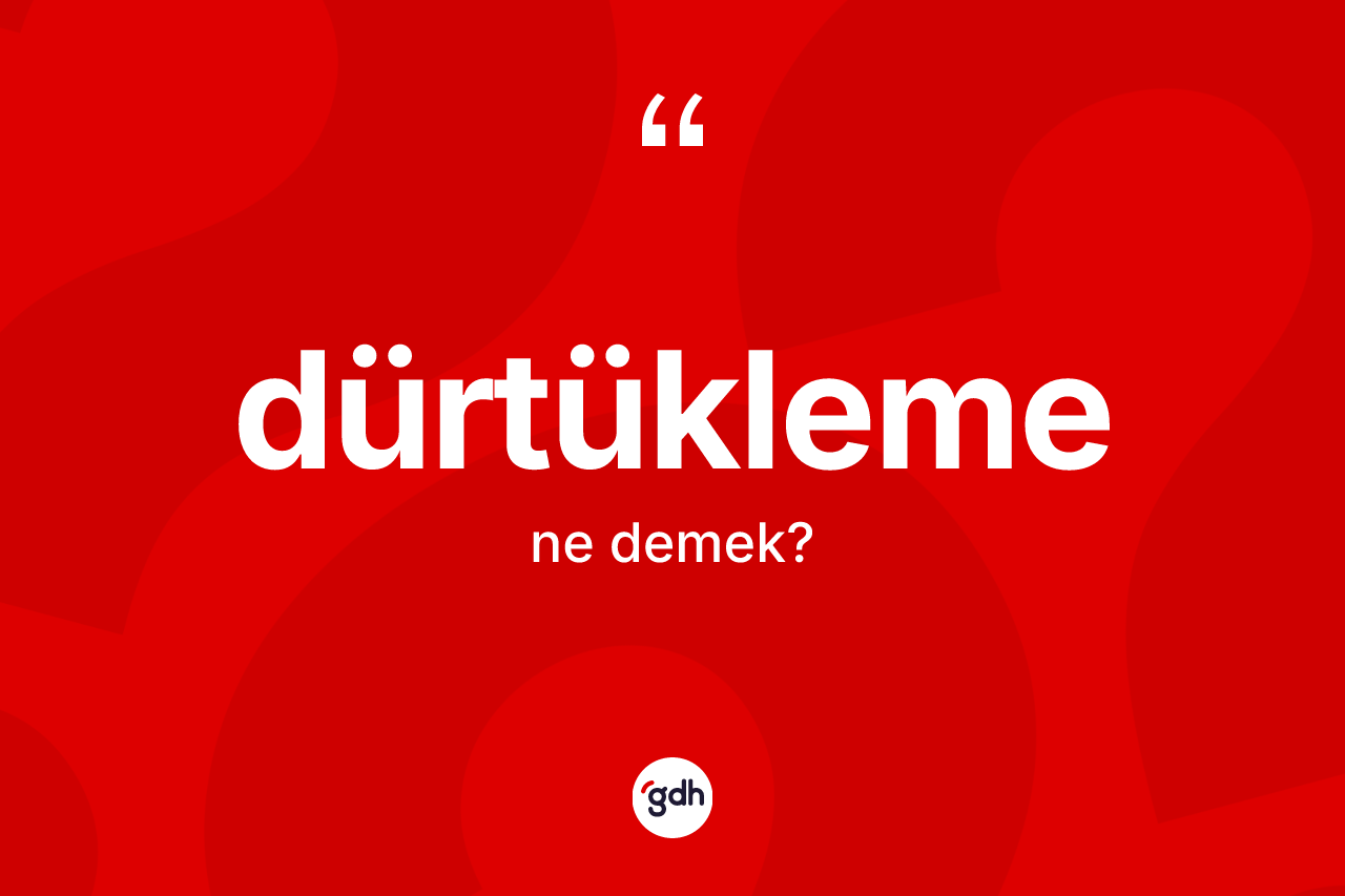 Dürtükleme kelimesinin sözlükteki tanımı nedir? Dürtüklemenin TDK'ya göre anlamı nedir?