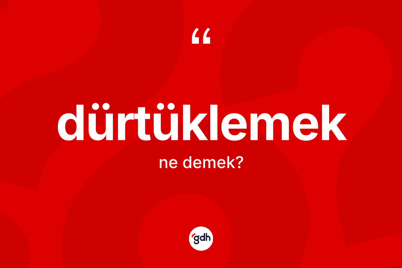 Dürtüklemek ne anlama gelir? Dürtüklemek kelimesinin özellikleri nelerdir?