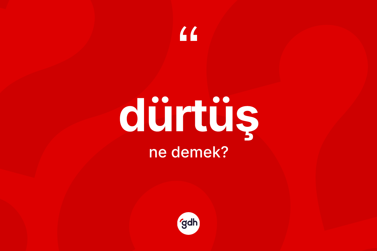 Dürtüş kelimesinin sözlükteki tanımı nedir? Dürtüşün TDK'ya göre anlamı nedir?