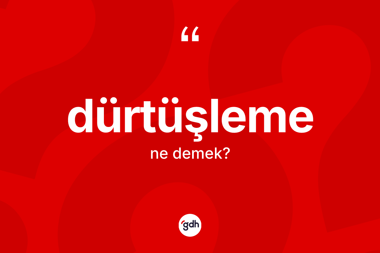Dürtüşleme kelimesinin tanımı nedir? Dürtüşleme kelimesinin özellikleri nelerdir?