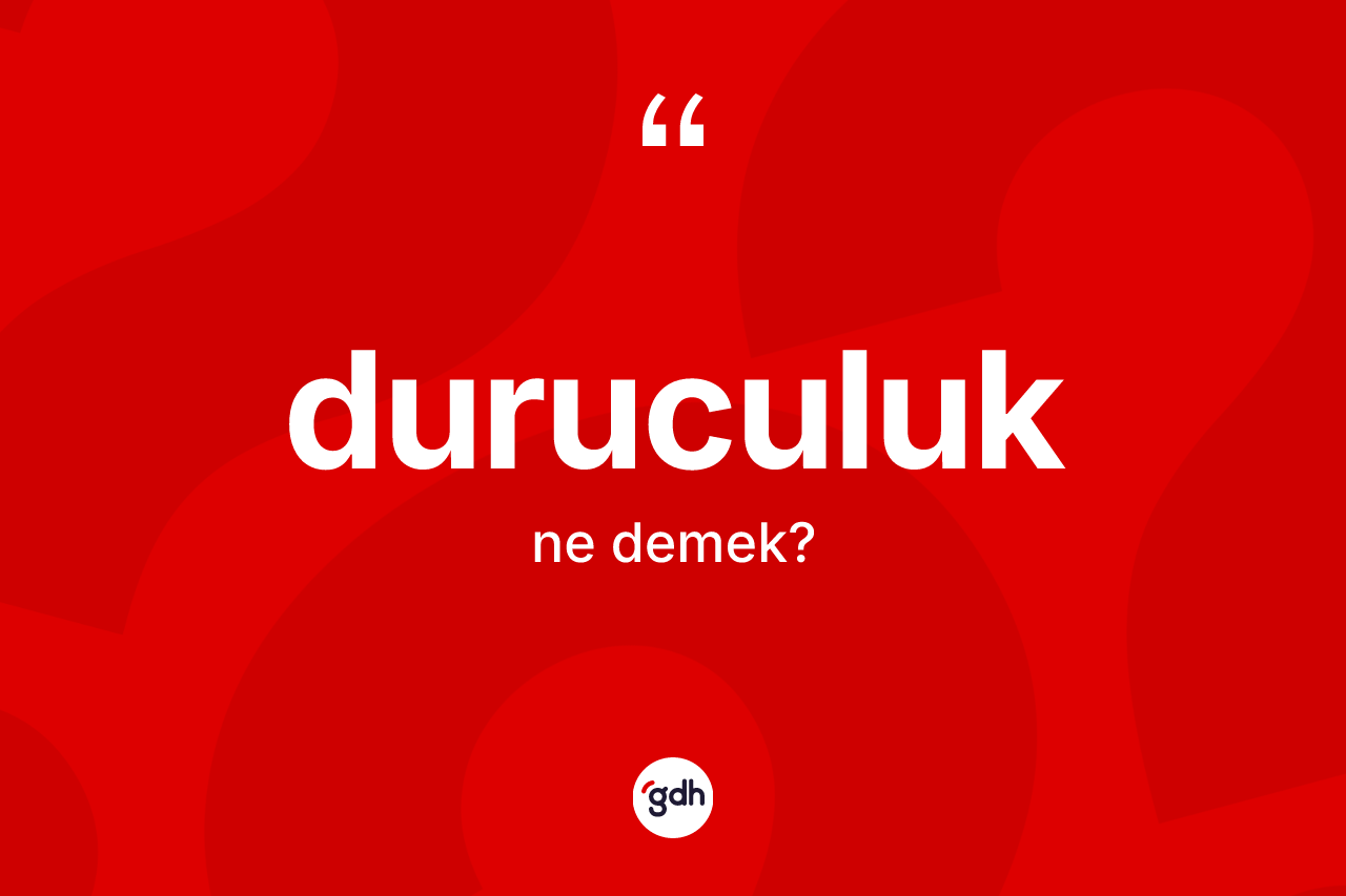 Duruculuk kelimesinin tanımı nedir? Duruculuğun sözlükteki anlamı nedir?